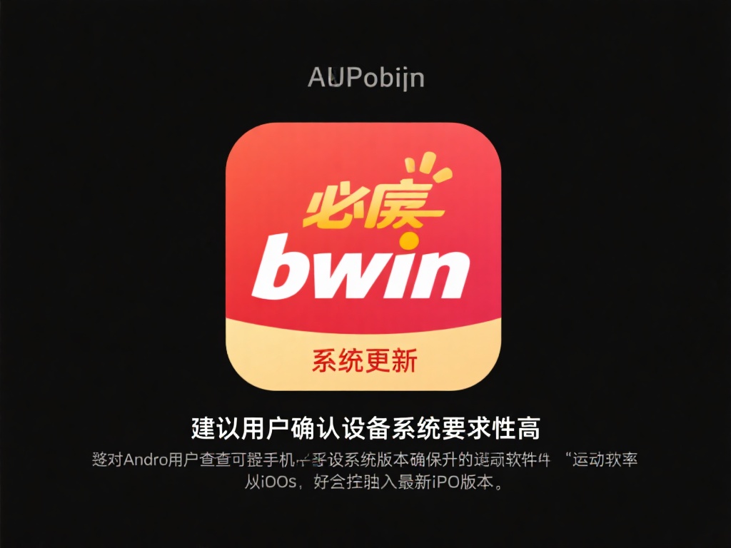确认设备兼容性
必赢bwin应用可能对设备系统要